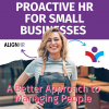 Proactive HR for Small Businesses: A Better Approach to Managing People